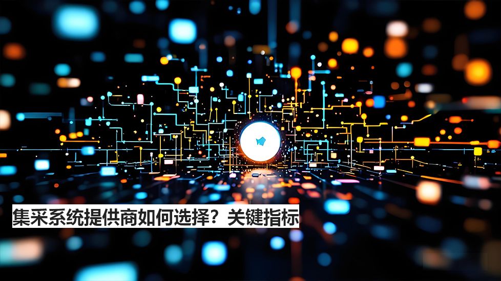 集采系统提供商如何选择?关键指标 集采系统提供商如何选择?关键指标